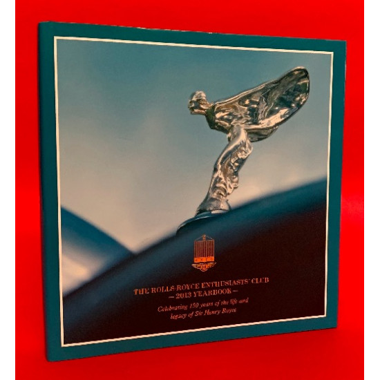 Rolls-Royce Enthusiasts' Club 2013 Yearbook - Celebrating 150 Years of the Life and Legacy of Sir Henry Royce