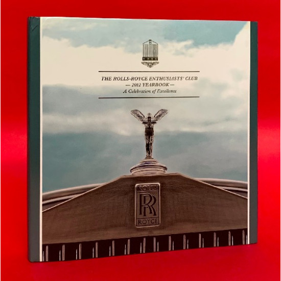 Rolls-Royce Enthusiasts' Club 2012 Yearbook - A Celebration of Excellence Rolls-Royce Enthusiasts' Club 2012 Yearbook - A Celebration of Excellence