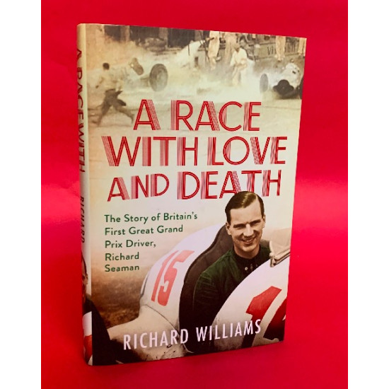 A Race With Love and Death - The Story of Britain's First Great Grand Prix Driver, Richard Seaman A Race With Love and Death - The Story of Britain's First Great Grand Prix Driver, Richard Seaman