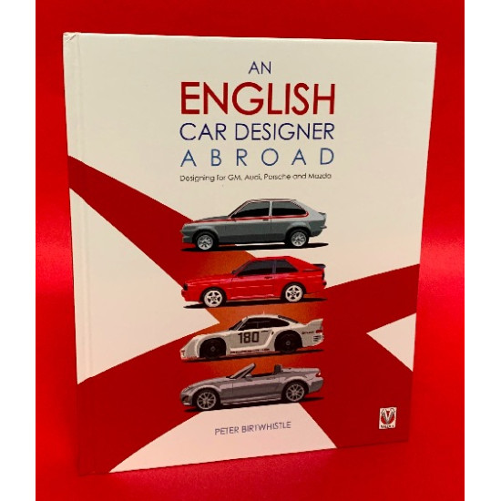 An English Car Designer Abroad - Designing for GM, Audi, Porsche and Mazda An English Car Designer Abroad - Designing for GM, Audi, Porsche and Mazda