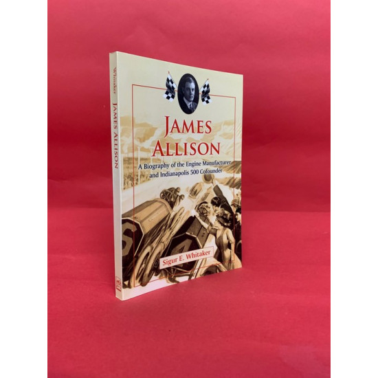 James Allison: A biography of the Engine Manufacturer and Indianapolis 500 Cofounder