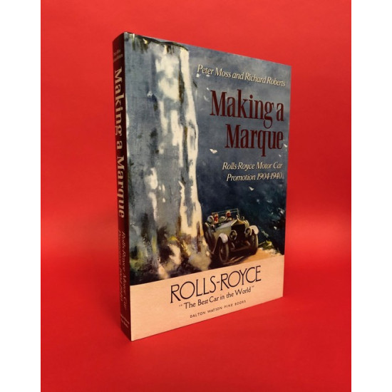 Making a Marque - Rolls Royce Motor Car Promotion 1904-1940 Making a Marque - Rolls Royce Motor Car Promotion 1904-1940