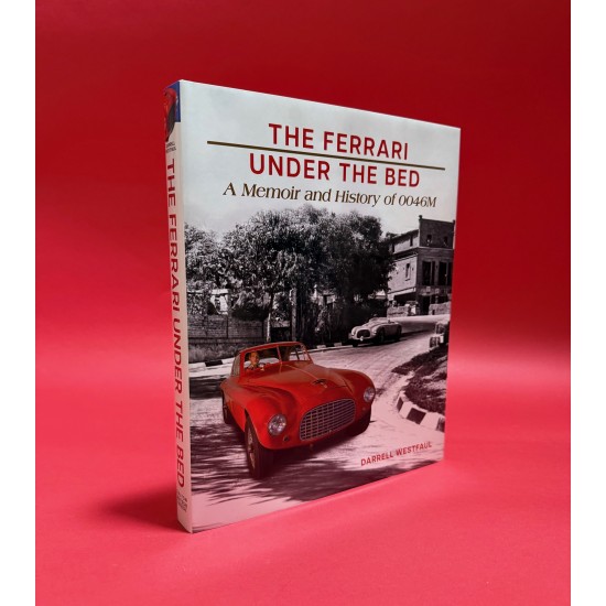 The Ferrari Under the Bed - A Memoir and History of 0046M