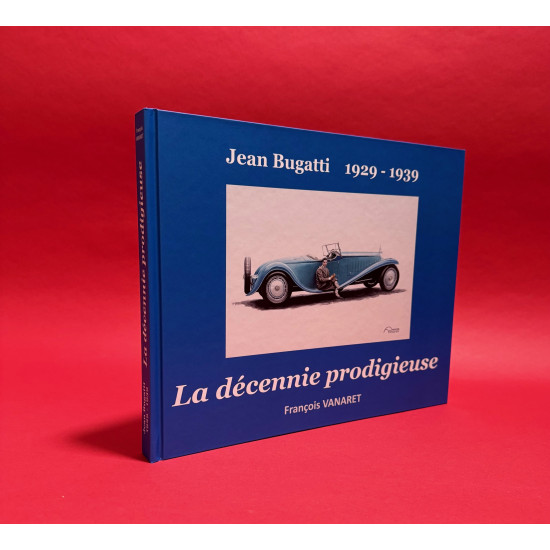 Jean Bugatti 1929 - 1939 La decennie prodigieuse