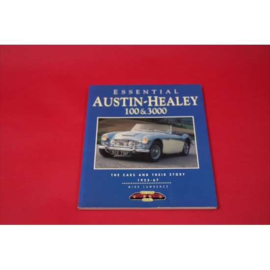 Essential Austin Healey 100 & 3000 The Cars and their Story 1953-1967