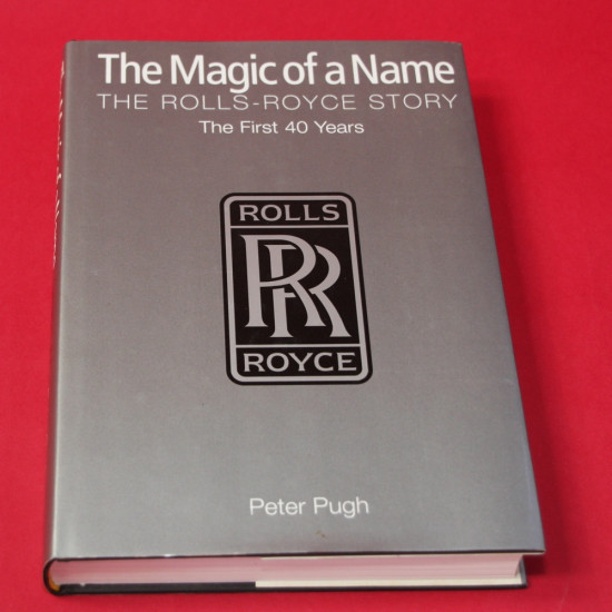 The Magic of a Name The Rolls-Royce Story,The First 40 Years The Magic of a Name The Rolls-Royce Story,The First 40 Years