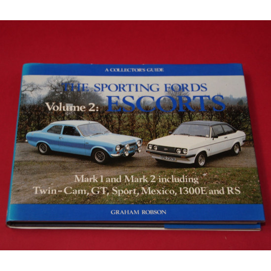 A Collector's Guide: The Sporting Fords Volume 2: Escorts Mark 1 and Mark 2 including Twin-Cam,GT,Sport,Mexico, 1300E, and RS A Collector's Guide: The Sporting Fords Volume 2: Escorts Mark 1 and Mark 2 including Twin-Cam,GT,Sport,Mexico, 1300E, and RS