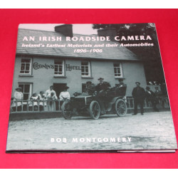 The Irish Roadside Camera Ireland's Earllest Motorists and their Automobiles 1896-1906 The Irish Roadside Camera Ireland's Earllest Motorists and their Automobiles 1896-1906