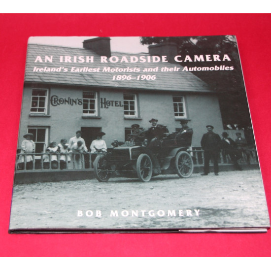The Irish Roadside Camera Ireland's Earllest Motorists and their Automobiles 1896-1906