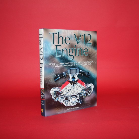 The V12 Engine: The Untold Inside Story of the Technology, Evolution, Performance and Impact of all V12 Engined Cars