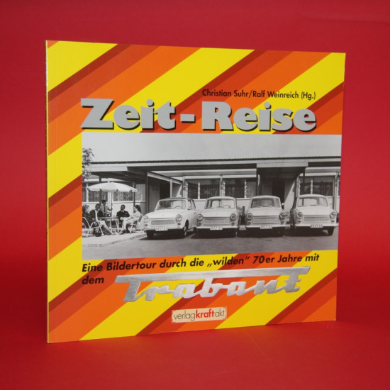 Zeit - Reise. Eine Bildertour durch die "wilden" 70er Jahre mit dem Trabant Zeit - Reise. Eine Bildertour durch die "wilden" 70er Jahre mit dem Trabant