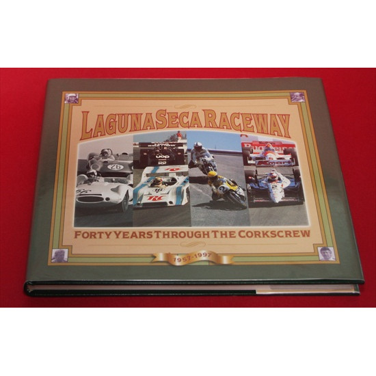 Laguna Seca Raceway - Forty Years through the Corkscrew: 1957-1997 Laguna Seca Raceway - Forty Years through the Corkscrew: 1957-1997